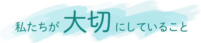 私たちが大切にしていること